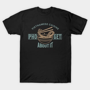 Pho-Get About - Funny Vietnamese cuisine T-Shirt